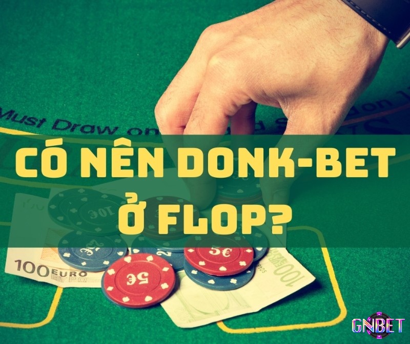 Các tình huống nên Donk bet Poker là gì?
