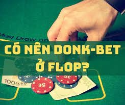 Donk bet Poker là gì? Tình huống nên Donk bet Poker chính xác