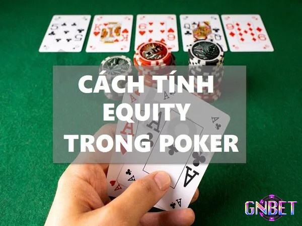 Khám phá cách tính Equity Poker cùng GNBET nhé!